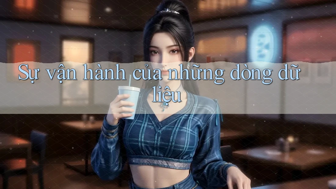Sự vận hành của những dòng dữ liệu
