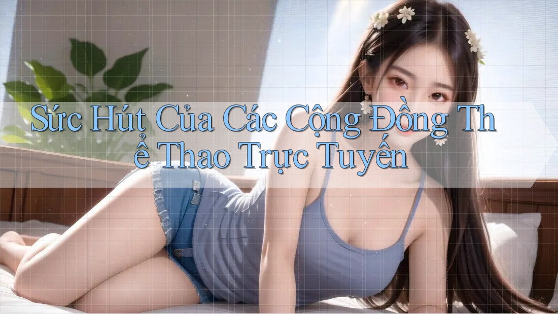 Sức Hút Của Các Cộng Đồng Thể Thao Trực Tuyến