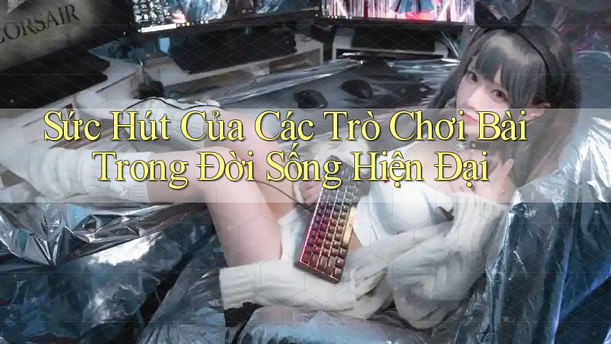 Sức Hút Của Các Trò Chơi Bài Trong Đời Sống Hiện Đại Sức Hút Của Các Trò Chơi Bài Trong Đời Sống Hiện Đại