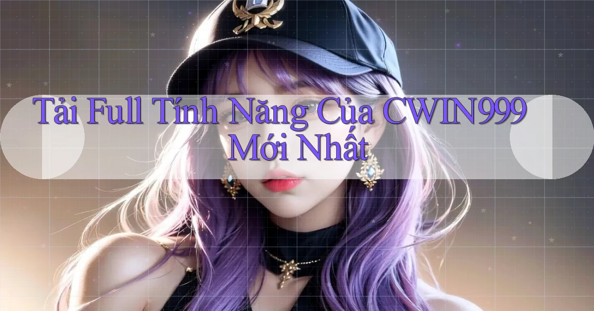 tải full tính năng của cwin999 mới nhất