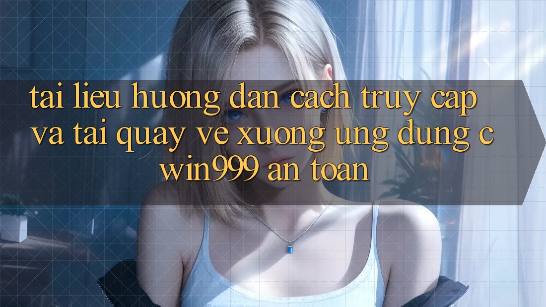 Tài liệu hướng dẫn Cách Truy Cập Và Tải quay về xuống Ứng Dụng Cwin999 An Toàn Tài liệu hướng dẫn Cách Truy Cập Và Tải quay về xuống Ứng Dụng Cwin999 An Toàn