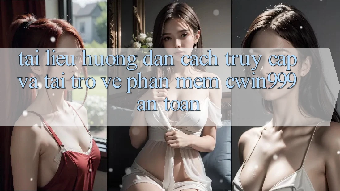 Tài liệu hướng dẫn Cách Truy Cập Và Tải trở về Phần mềm Cwin999 An Toàn