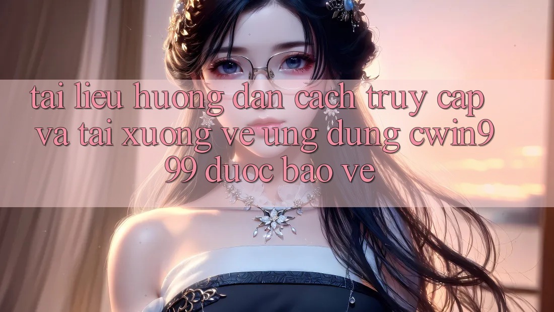 Tài liệu hướng dẫn Cách Truy Cập Và Tải xuống về Ứng Dụng Cwin999 Được bảo vệ