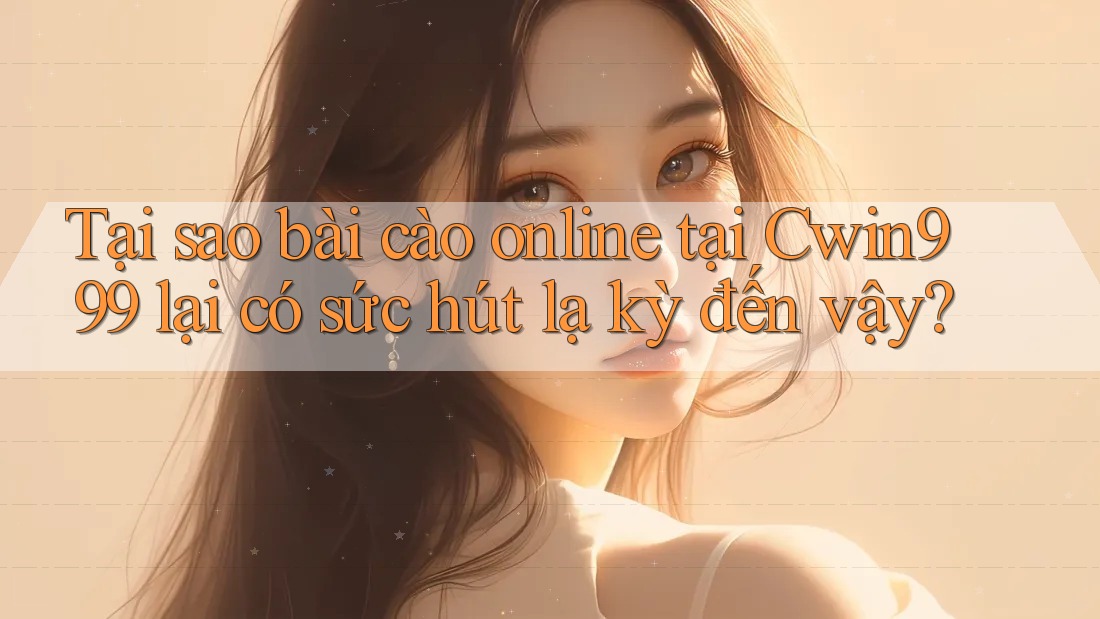 Tại sao bài cào online tại Cwin999 lại có sức hút lạ kỳ đến vậy?