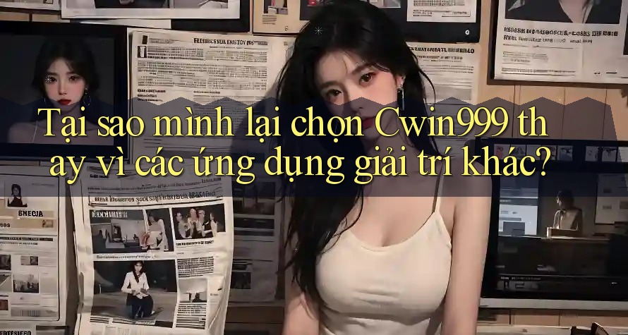 Tại sao mình lại chọn Cwin999 thay vì các ứng dụng giải trí khác? Tại sao mình lại chọn Cwin999 thay vì các ứng dụng giải trí khác?