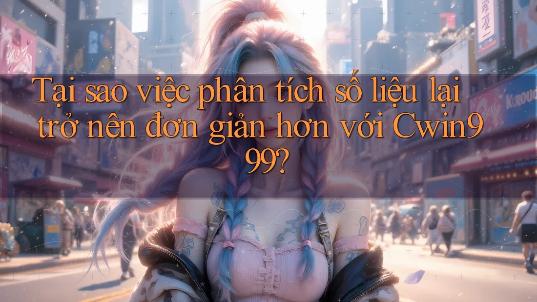 Tại sao việc phân tích số liệu lại trở nên đơn giản hơn với Cwin999? Tại sao việc phân tích số liệu lại trở nên đơn giản hơn với Cwin999?