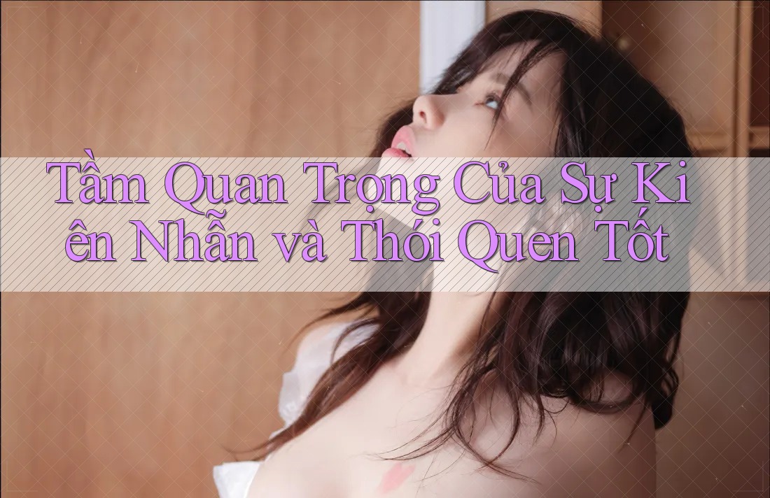 Tầm Quan Trọng Của Sự Kiên Nhẫn và Thói Quen Tốt Tầm Quan Trọng Của Sự Kiên Nhẫn và Thói Quen Tốt
