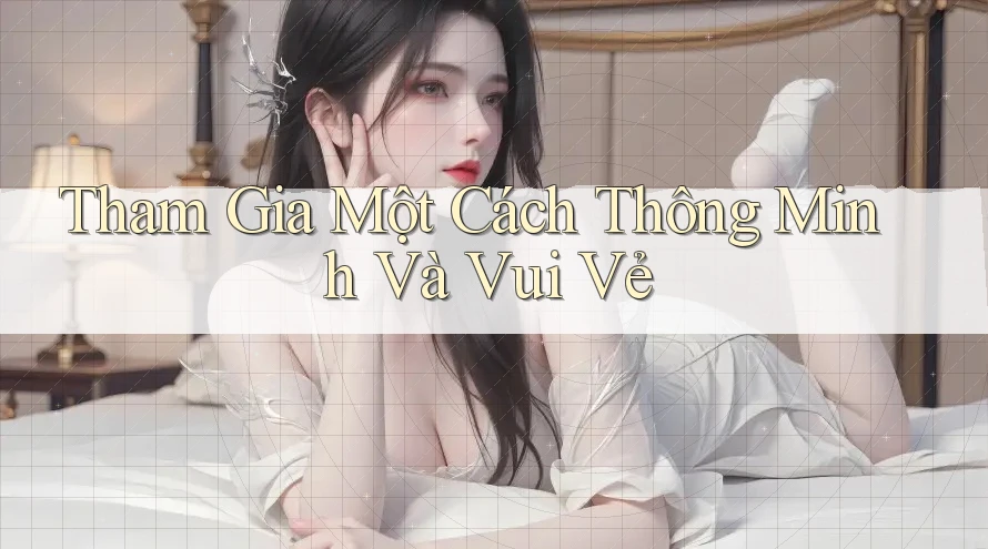 Tham Gia Một Cách Thông Minh Và Vui Vẻ