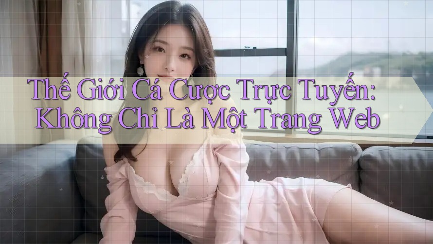 Thế Giới Cá Cược Trực Tuyến: Không Chỉ Là Một Trang Web