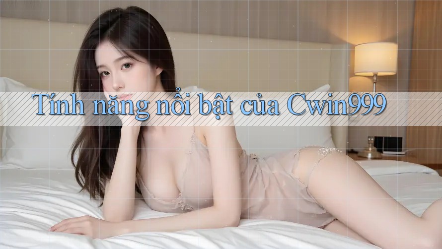 Tính năng nổi bật của Cwin999 Tính năng nổi bật của Cwin999