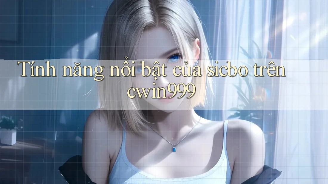 Tính năng nổi bật của sicbo trên cwin999