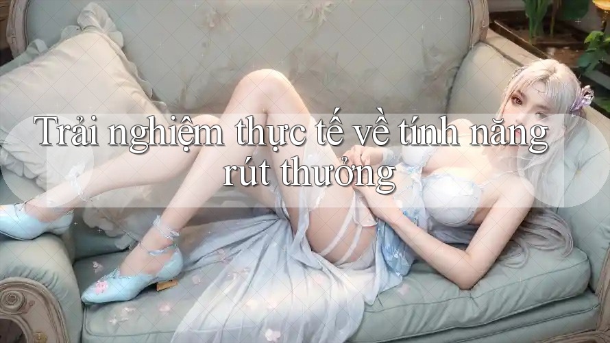 Trải nghiệm thực tế về tính năng rút thưởng Trải nghiệm thực tế về tính năng rút thưởng