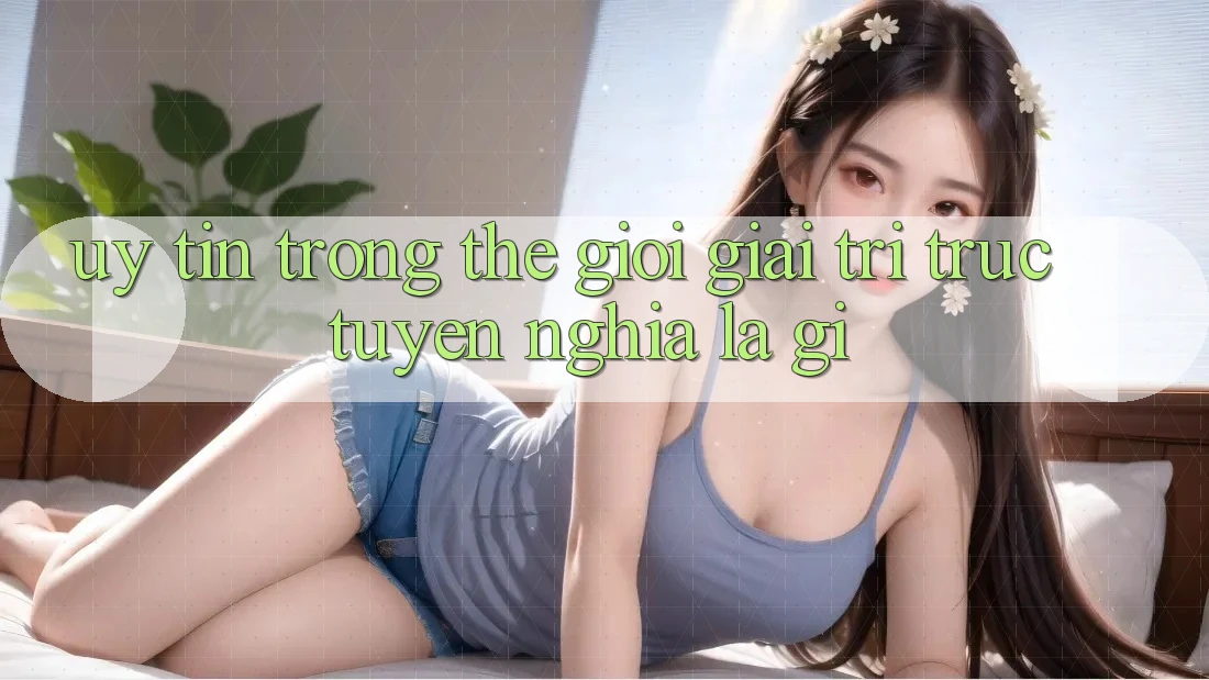“Uy tín” trong thế giới giải trí trực tuyến nghĩa là gì?