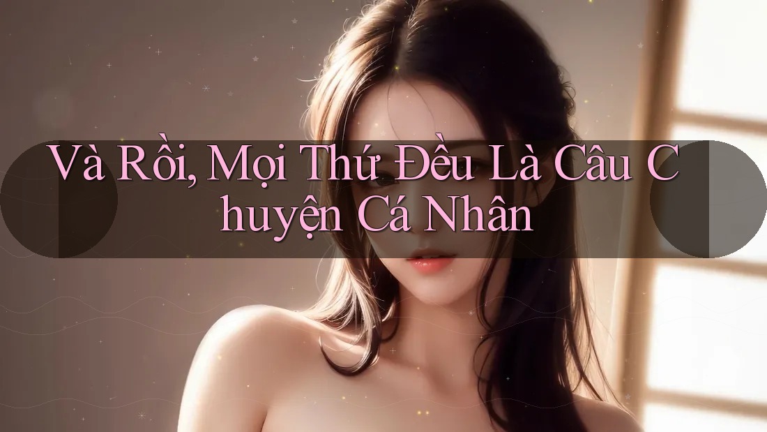 Và Rồi, Mọi Thứ Đều Là Câu Chuyện Cá Nhân