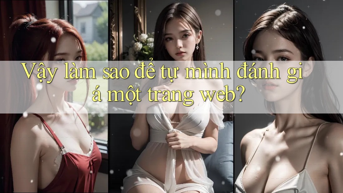 Vậy làm sao để tự mình đánh giá một trang web?