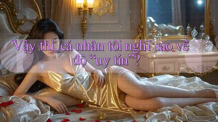 Vậy thì, cá nhân tôi nghĩ sao về độ “uy tín”?