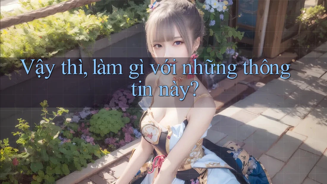 Vậy thì, làm gì với những thông tin này?