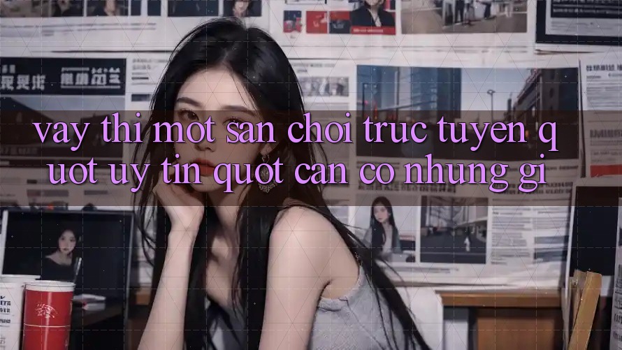 Vậy thì, một sân chơi trực tuyến " uy tín" cần có những gì?