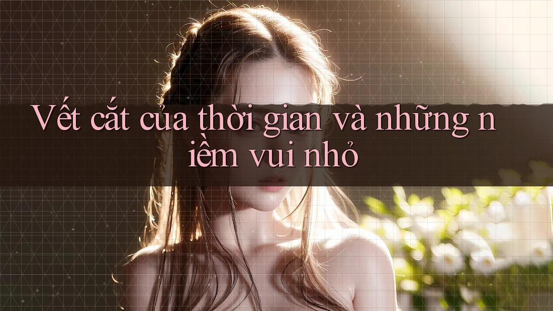 Vết cắt của thời gian và những niềm vui nhỏ