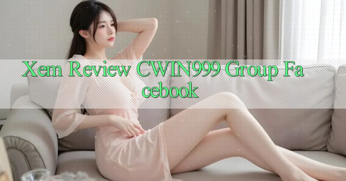 xem review cwin999 group facebook
